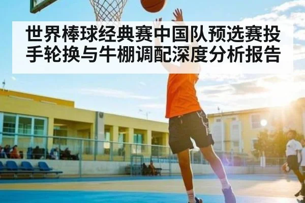 世界棒球经典赛中国队预选赛投手轮换与牛棚调配深度分析报告